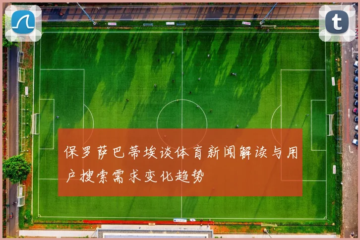 保罗萨巴蒂埃谈体育新闻解读与用户搜索需求变化趋势