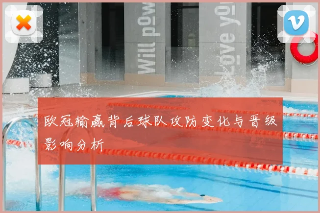 欧冠输赢背后球队攻防变化与晋级影响分析