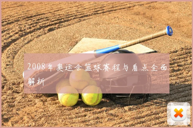2008年奥运会篮球赛程与看点全面解析